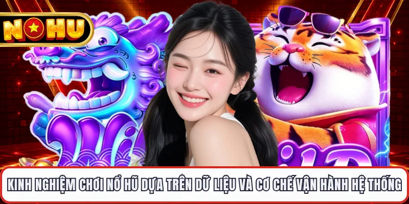 Kinh nghiệm chơi nổ hũ dựa trên dữ liệu và cơ chế vận hành hệ thống