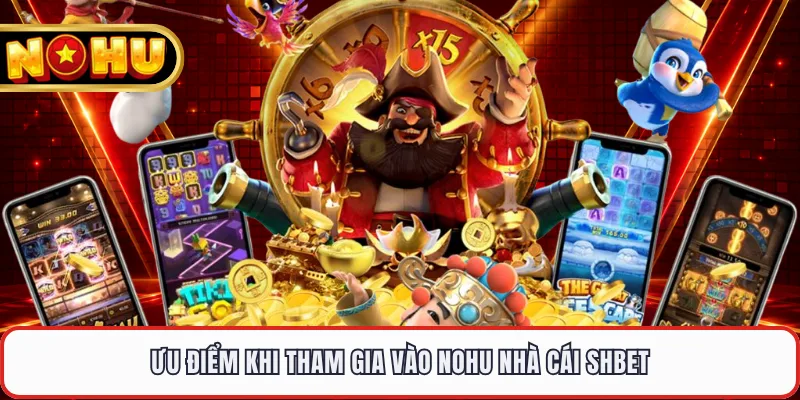 Ưu điểm khi tham gia vào nohu nhà cái Shbet