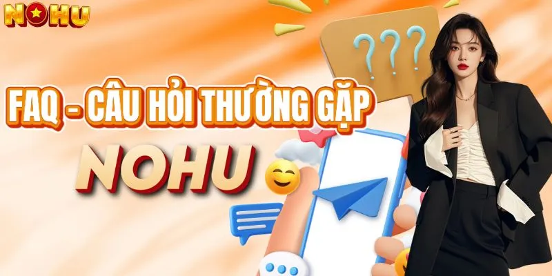 FAQ - giải đáp thắc mắc hay gặp về sân chơi Nohu