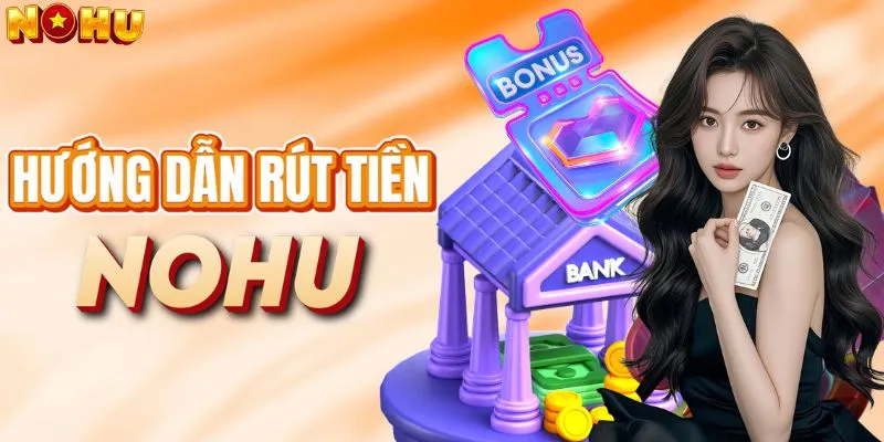 Rút tiền Nohu thuận tiện mọi lúc